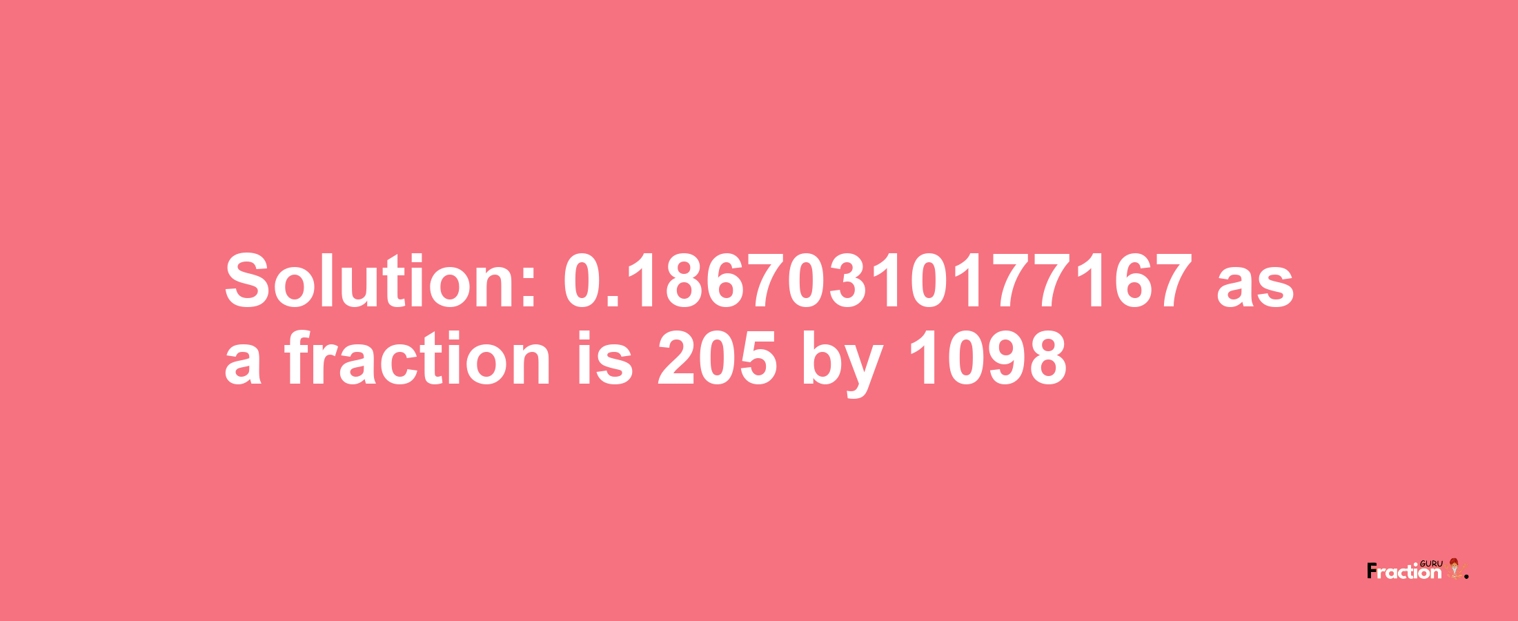 Solution:0.18670310177167 as a fraction is 205/1098